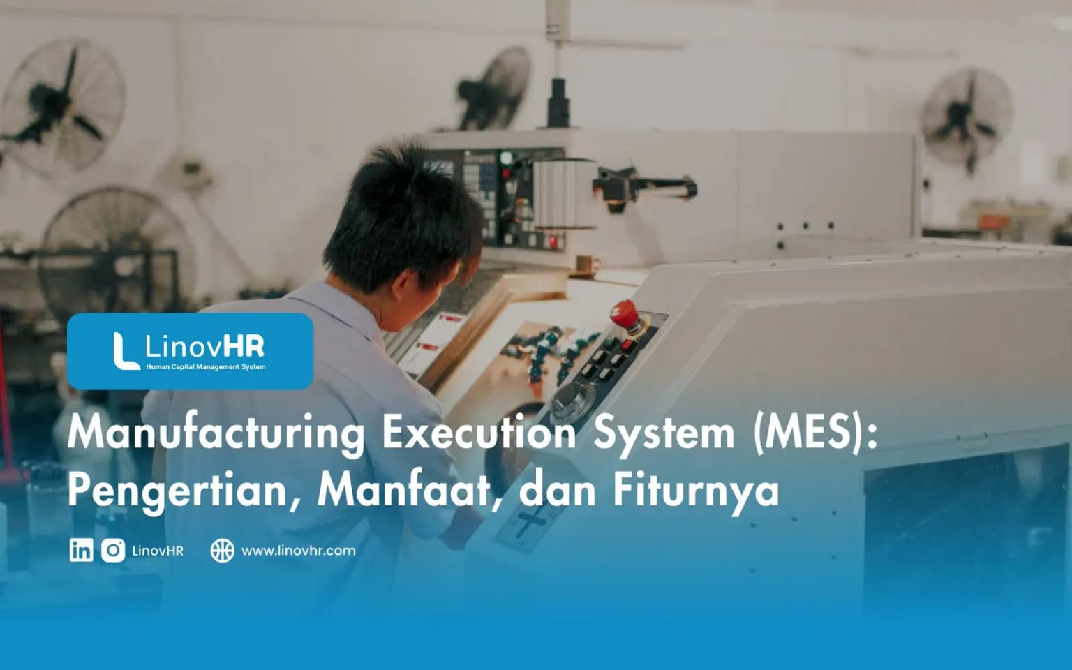 Manufacturing Execution System (MES): Pengertian, Manfaat, Fitur, dan Cara Kerjanya