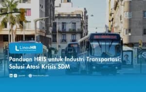 Panduan HRIS untuk Industri Transportasi: Solusi Atasi Krisis Manajemen SDM