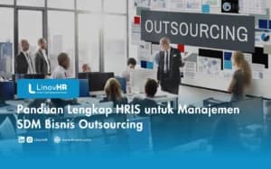 Panduan Lengkap HRIS untuk Manajemen SDM Bisnis Outsourcing