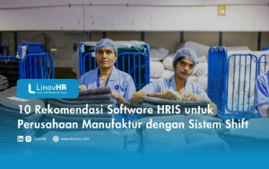 10 Rekomendasi Software HRIS untuk Perusahaan Manufaktur dengan Sistem Shift