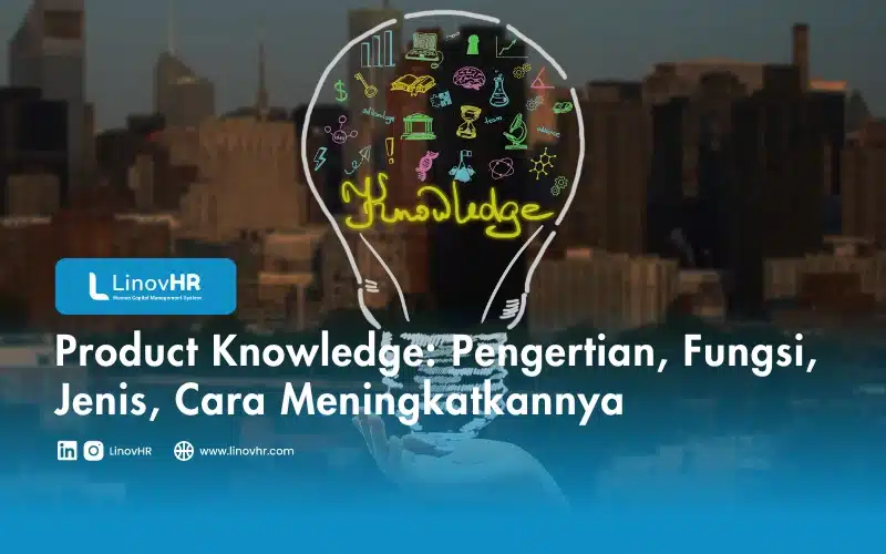 Product Knowledge: Pengertian, Fungsi, Jenis, Cara Meningkatkannya