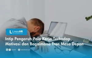 Intip Pengaruh Pola Kerja Terhadap Motivasi dan Bagaimana Tren Masa Depan