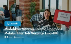 Mudahkan Mencari Talenta Unggulan Melalui Fitur Job Vacancy LinovHR!
