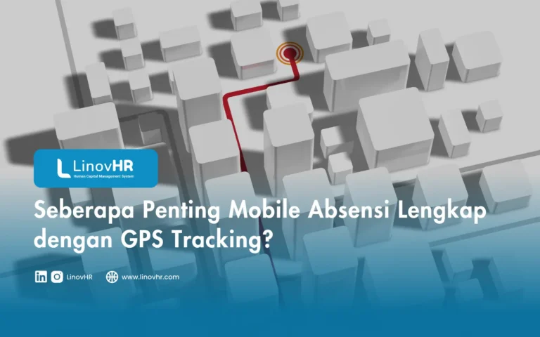 Seberapa Penting Mobile Absensi Lengkap dengan GPS Tracking