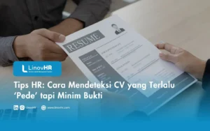 Tips HR: Cara Mendeteksi CV yang Terlalu ‘Pede’ tapi Minim Bukti